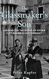 The Glassmaker's Son: Looking for the World My Father Left Behind in Nazi Germany (Holocaust Survivor True Stories WWII)