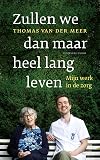 Zullen we dan maar heel lang leven mijn werk in de zorg