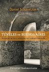 Tuneles de Buenos Aires/ Tunnels of Buenos Aires: Historias, mitos y verdades del subsuelo porteno/ Stories, Myths and Truths of the City Subsoil (Spanish Edition)