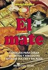 El mate : Consejos para cebar · Recetas dulces y saladas · Secretos y anécdotas