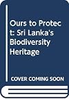 Ours to protect : Sri Lanka's biodiversity heritage