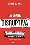 La venta disruptiva: Cómo ser impredecible, llamar la atención y cerrar más ventas B2B (Spanish Edition)