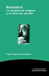 Bachelard la voluntad de imaginar o el oficio de ensoñar