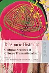 Diasporic Histories: Cultural Archives of Chinese Transnationalism