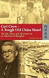 Carl Crow, a Tough Old China Hand: The Life, Times, and Adventures of an American in Shanghai