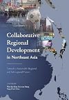 Collaborative Regional Development in Northeast Asia: Towards a Sustainable Regional and Sub-Regional Future