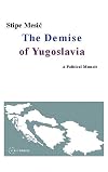 The Demise of Yugoslavia: A Political Memoir