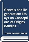 Genesis and Regeneration: Essays on Conceptions of Origins (Studies in the Humanities)