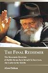 The Final Redeemer: The Messianic Doctrine of Rabbi Menachem Mendel Schneerson, the Lubavitcher Rebbe