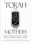 Torah of the Mothers : Contemporary Jewish Women Read Classical Jewish Texts