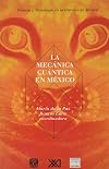 La mec&aacute;nica cu&aacute;ntica en M&eacute;xico : una visi&oacute;n interdisciplinaria a cien a&ntilde;os de su nacimiento