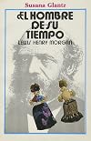 El hombre de su tiempo : Lewis henry morgan / Susana glantz