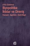 Biyopolitika : Iktidar ve Direnis; Foucault, Agamben, Hardt-Negri