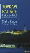 Topkapi Palace Inside and Out: A Guide to the Topkapi Palace Museum and Grounds