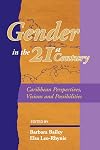 Gender in the 21st Century Caribbean Perspectives, Visions and Possibilities
