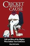 Cricket without a Cause: Fall and Rise of the Mighty West Indian Test Cricketers