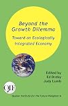 Beyond the Growth Dilemma: Toward an Ecologically Integrated Economy