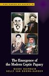 The Emergence of the Modern Coptic Papacy: The Popes of Egypt, Volume 3