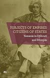Subjects of empires, citizens of states : Yemenis in Djibouti and Ethiopia