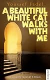 A Beautiful White Cat Walks with Me: A Novel (Hoopoe Fiction)