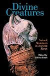 Divine Creatures: Animal Mummies in Ancient Egypt
