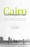 Cairo Cosmopolitan: Politics, Culture, and Urban Space in the New Middle East