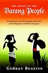 The Legacy of the Barang People: An exploration into the puzzling similarities of the Hungarian and Malay languages (Hungarian Edition)