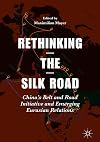 Rethinking the Silk Road: China&rsquo;s Belt and Road Initiative and Emerging Eurasian Relations