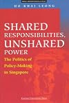Shared responsibilities, unshared power : the politics of policy-making in Singapore