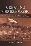 Creating "Greater Malaysia" : Decolonization and the Politics of Merger
