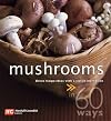 Mushrooms: Great Recipe Ideas With a Classic Ingredient>>in 60 Ways