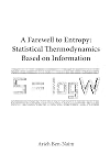Farewell To Entropy, A: Statistical Thermodynamics Based On Information