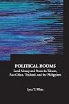 Political Booms: Local Money and Power in Taiwan, East China, Thailand, and the Philippines (Series on Contemporary China)