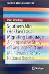 Southern Min (Hokkien) as a migrating language : a comparative study of language shift and maintenance across national borders