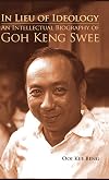 In Lieu of Ideology : An Intellectual Biography of Goh Keng Swee