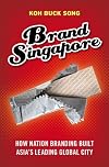 Brand Singapore : how nation branding built Asia's leading global city