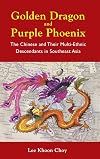 Golden Dragon and Purple Phoenix: The Chinese and Their Multi-Ethnic Descendants in Southeast Asia