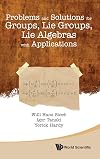 Problems And Solutions For Groups, Lie Groups, Lie Algebras With Applications
