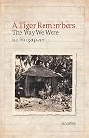 A Tiger Remembers: The Way We Were in Singapore