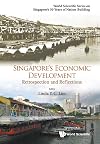 Singapore's Economic Development: Retrospection And Reflections (World Scientific Singapore's 50 Years of Nation-Building)