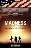 Madness: In the Trenches of America’s Troubled Department of Veterans Affairs