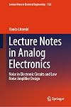 Lecture Notes in Analog Electronics: Noise in Electronic Circuits and Low Noise Amplifier Design (Lecture Notes in Electrical Engineering, 1122)