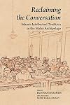 Reclaiming the Conversation: Islamic Intellectual Tradition in the Malay Archipelago