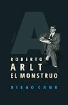 Roberto Arlt. El monstruo