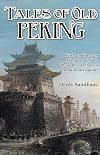 Tales of Old Peking: Inside the Walls of China's Tumultuous Capital