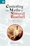 Contesting the Myths of Samurai Baseball: Cultural Representations of Japanโs National Pastime