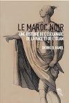 Le Maroc Noir une Histoire de l'Esclavage, de la Race et de l'Islam