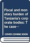 Fiscal and monetary burden of Tanzania's corporate bodies : the case of public enterprises