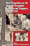 New Perspectives of the Japanese Occupation of Malaya and Singapore, 1941-45