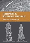 Interpreting Southeast Asia's Past: Monument, Image and Text: Selected Papers from the 10th International Conference of the European Association of Southeast Asian Archaeologists